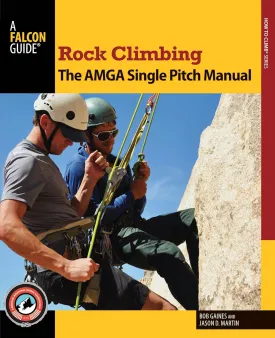 Rock Climbing: The AMGA Single Pitch Manual (How To Climb Series) Paperback  May 20, 2014